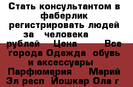 Стать консультантом в фаберлик регистрировать людей за 1 человека 1000 рублей  › Цена ­ 50 - Все города Одежда, обувь и аксессуары » Парфюмерия   . Марий Эл респ.,Йошкар-Ола г.